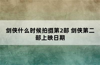 剑侠什么时候拍摄第2部 剑侠第二部上映日期